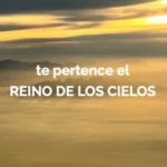 Te pertenece el Reino de los Cielos